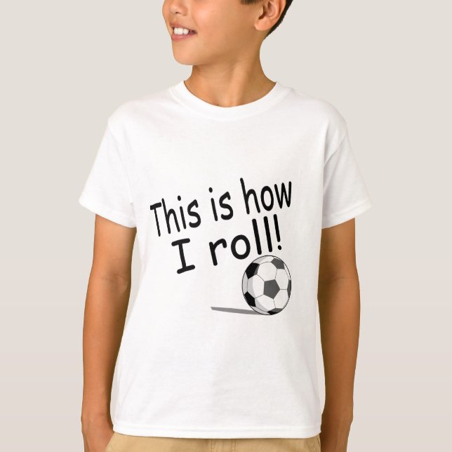 This Is How I Roll (Soccer) T-Shirt (Front)