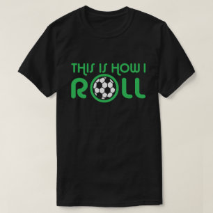 This Is How I Roll Soccer T-Shirt