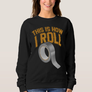 This Is How I Roll  Sticky Tape Crafts Sweatshirt