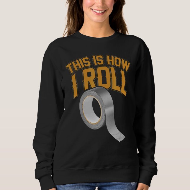 This Is How I Roll  Sticky Tape Crafts Sweatshirt (Front)