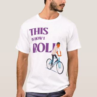 This is How I Roll T-Shirt