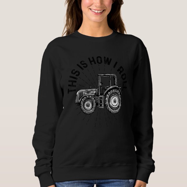 This Is How I Roll Tractor Agriculture Farming Tra Sweatshirt (Front)