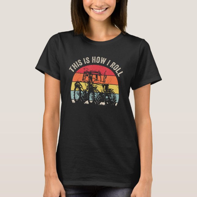 This is How I Roll  Tractor  Farming Farmer 1 T-Shirt (Front)