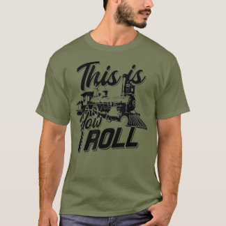This is how I roll train engineer  Railroad Love T-Shirt