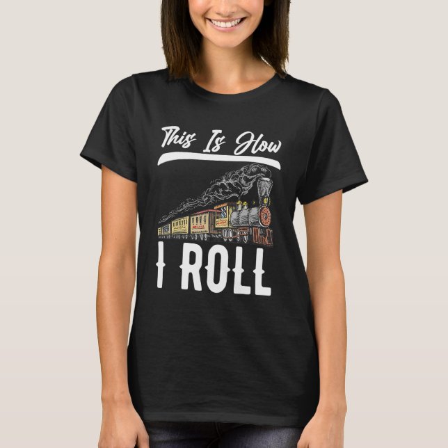 This Is How I Roll Transportation Vehicle Train T-Shirt (Front)