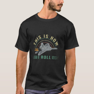 This Is How I Roll Vintage F-22 Raptor Fighter Mil T-Shirt
