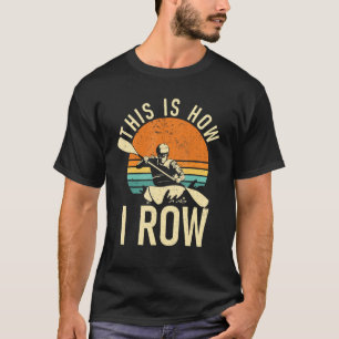 This Is How I Row Paddler Kayaker T-Shirt