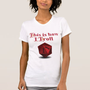 This is how I Troll - Critical Hit RPG Dice T-Shirt