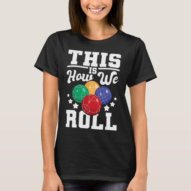 This Is How We Roll - Bocce Ll Player Bowling Game T-Shirt (Front)