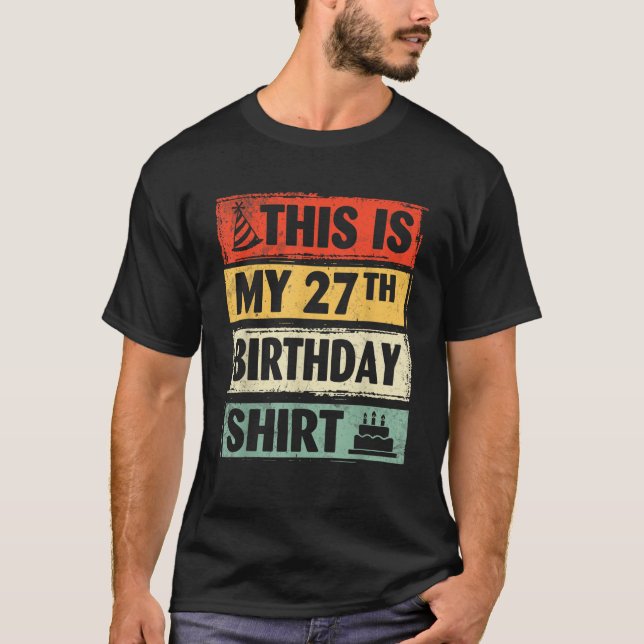 This Is My 27th Birthday Happy Day Me 27 Years Old T-Shirt (Front)