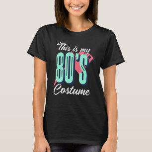 This is My 80s Costume Fancy Party Idea 80s Costum T-Shirt
