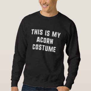 This Is My Acorn Costume Halloween Lazy Easy Sweatshirt