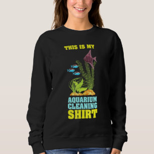 This Is My Aquarium Cleaning Aquarist Fsh Aquarium Sweatshirt