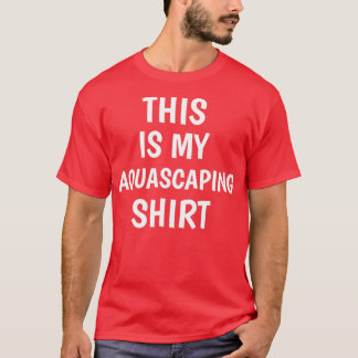 THIS IS MY AQUASCAPING SHIRT