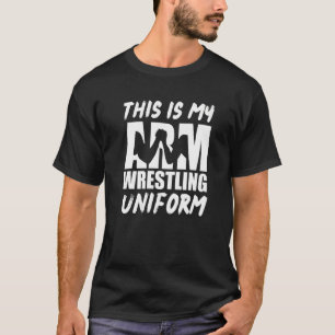 This Is My Arm Wrestling Uniform Arm Wrestler T-Shirt