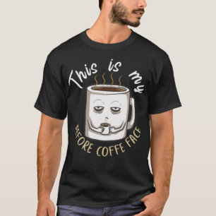 This is my before coffee face for coffee lover cof T-Shirt