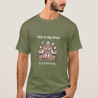 "This Is My Brain in a Meeting" T-Shirt