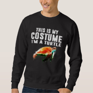 This Is My Costume Im A Turtle Halloween s Sweatshirt