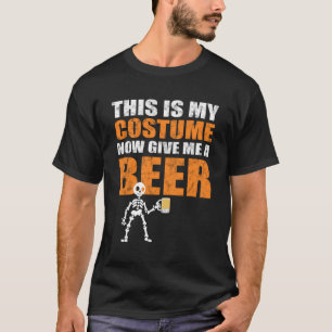 This Is My Costume Now Give Me A Beer - Halloween T-Shirt