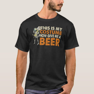 This Is My Costume Now Give Me A Beer T-Shirt