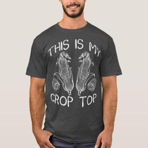 This Is My Crop Top Funny Farmer Farming Corn Love