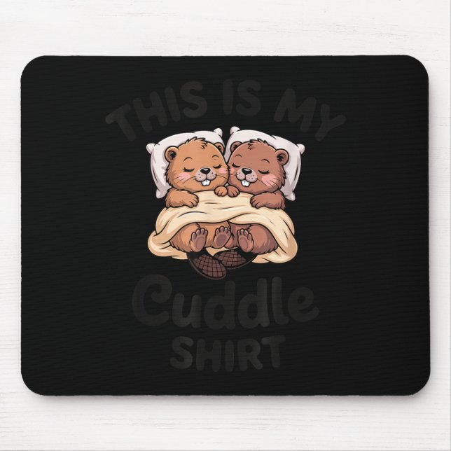 This Is My Cuddle Shirt Cute Beavers Funny  Mouse Pad (Front)