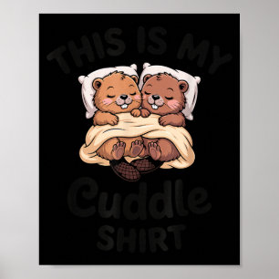 This Is My Cuddle Shirt Cute Beavers Funny  Poster
