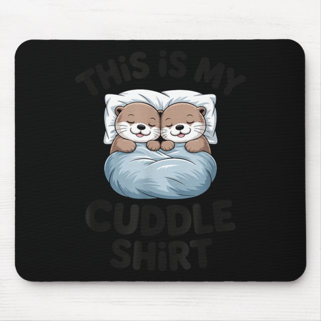 This Is My Cuddle Shirt Cute Otter Couple Sleeng  Mouse Pad (Front)