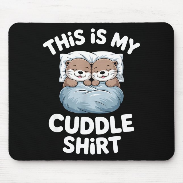 This Is My Cuddle Shirt Cute Otter Couple Sleeping Mouse Pad (Front)