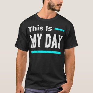 This is my day T-Shirt