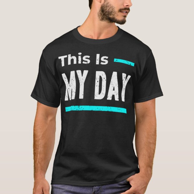 This is my day T-Shirt (Front)