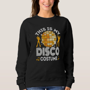 This Is My Disco Costume, 70s & 80s Party Outfit,  Sweatshirt