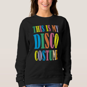 This Is My Disco Costume  Disco 70s 80s Party Retr Sweatshirt