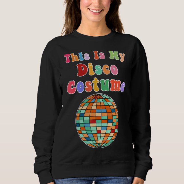 This Is My Disco Costume  Funky Party 70s Retro Sweatshirt (Front)