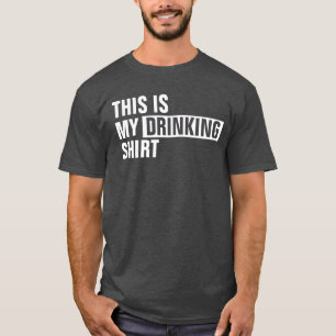 This is my DRINKING shirt