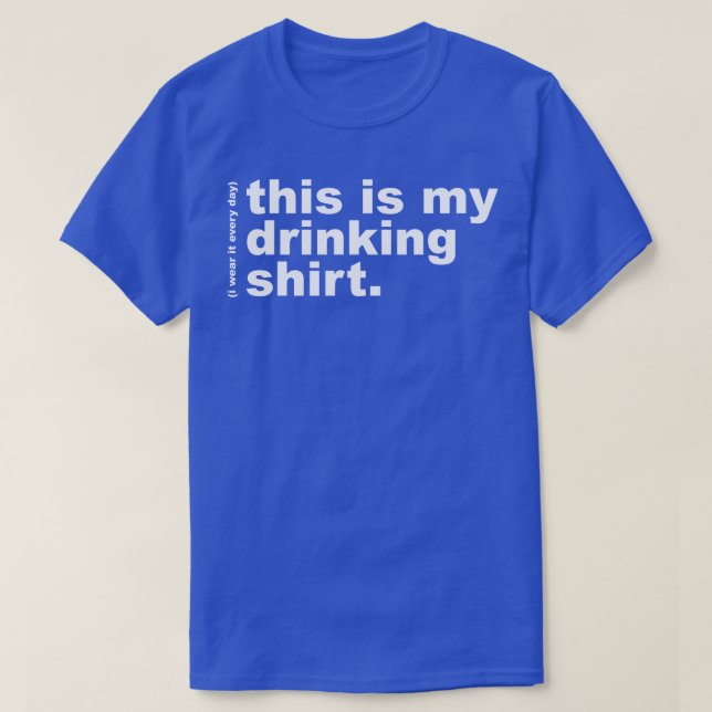 This is My Drinking Shirt I Wear It Every Day (Design Front)