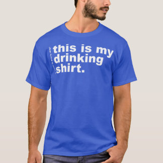 This is My Drinking Shirt I Wear It Every Day