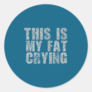 This Is My Fat Crying - Funny Sarcastic Motivation Classic Round Sticker