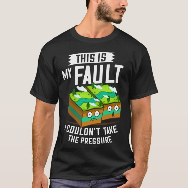 This Is My Fault  Earthquake Geology T-Shirt (Front)