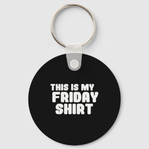 This Is My Friday Shirt Day Of The Week Key Ring