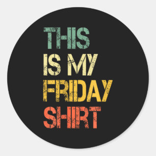 This Is My Friday Shirt Funny Day Of Week School R Classic Round Sticker