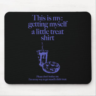 This Is My Getting Myself A Little Treat For Men W Mouse Pad