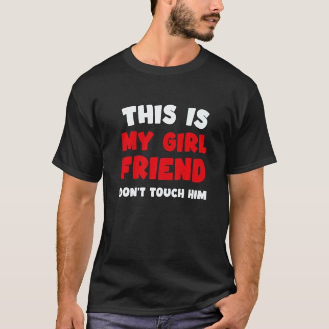 This Is My Girlfriend Don't Touch Him Humor T-Shirt (Front)