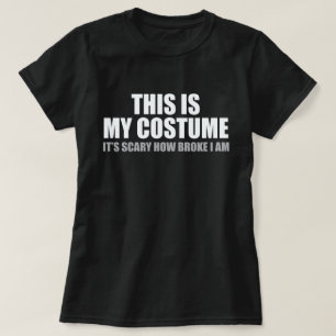 THIS IS MY HALLOWEEN COSTUME IT'S SCARY HOW BROKE T-Shirt