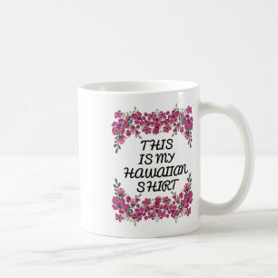This Is My Hawaiian Shirt Aloha Hawaii Beaches Lua Coffee Mug
