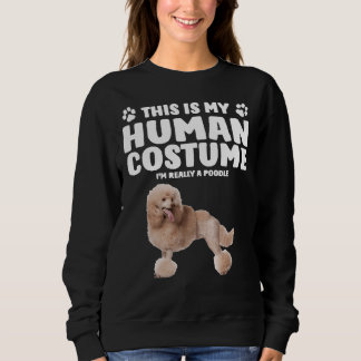 This Is My Human Costume   I  m Really A Poodle    Sweatshirt