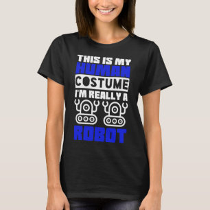 This Is My Human Costume I m Really a Robot T-Shirt