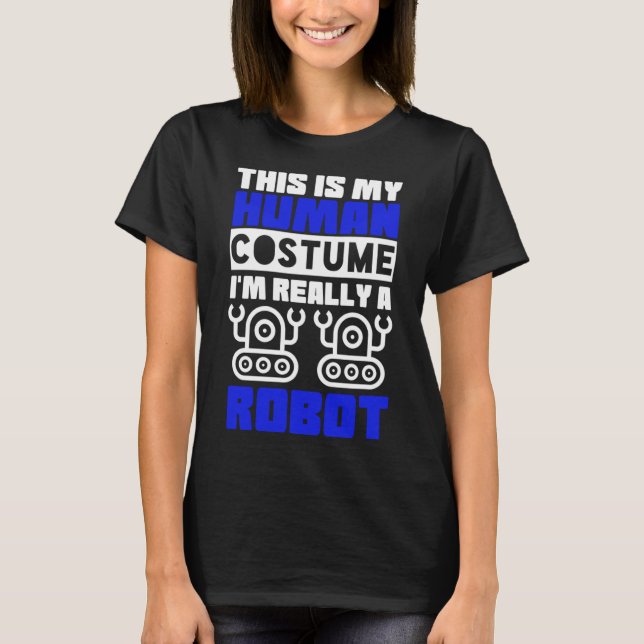 This Is My Human Costume I m Really a Robot T-Shirt (Front)