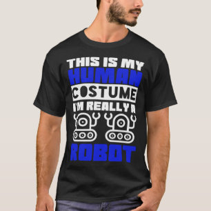 This Is My Human Costume I m Really a Robot T-Shirt