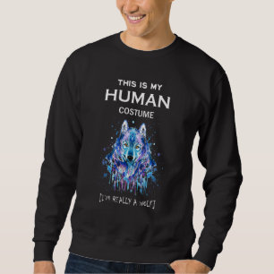 This Is My Human Costume I M Really A Wolf Splash Sweatshirt